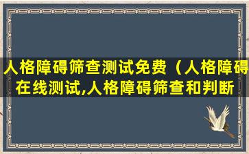 人格障碍筛查测试免费（人格障碍在线测试,人格障碍筛查和判断 pdq-4+）